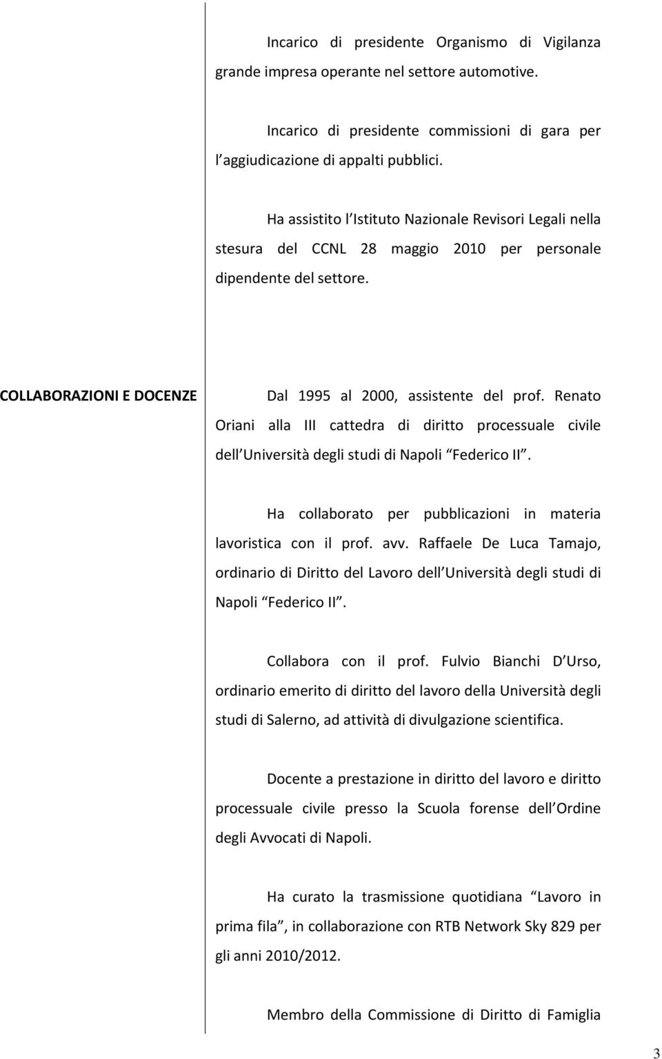 Renato Oriani alla III cattedra di diritto processuale civile dell Università degli studi di Napoli Federico II. Ha collaborato per pubblicazioni in materia lavoristica con il prof. avv.