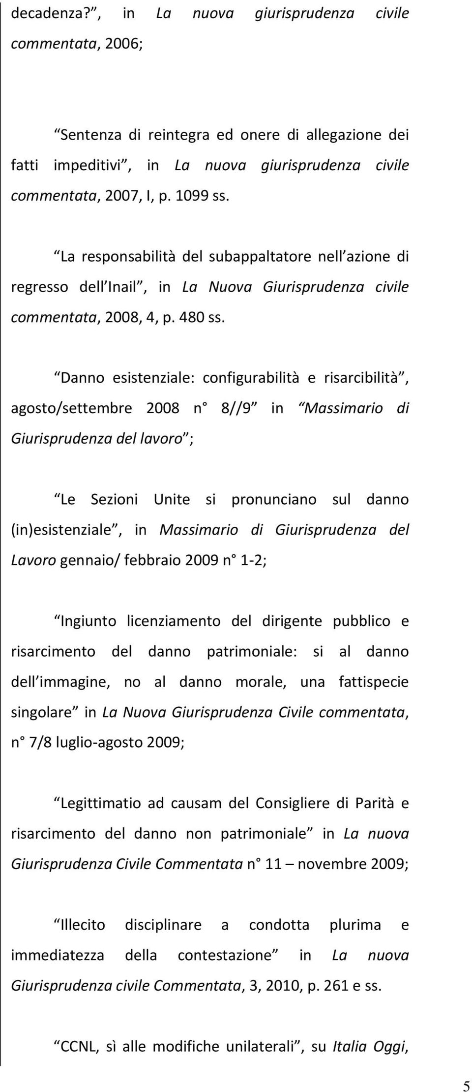 Danno esistenziale: configurabilità e risarcibilità, agosto/settembre 2008 n 8//9 in Massimario di Giurisprudenza del lavoro ; Le Sezioni Unite si pronunciano sul danno (in)esistenziale, in