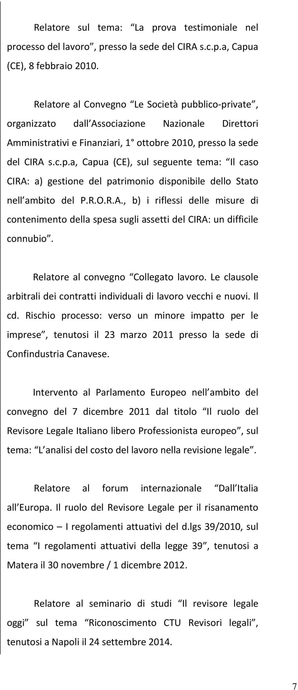 R.O.R.A., b) i riflessi delle misure di contenimento della spesa sugli assetti del CIRA: un difficile connubio. Relatore al convegno Collegato lavoro.