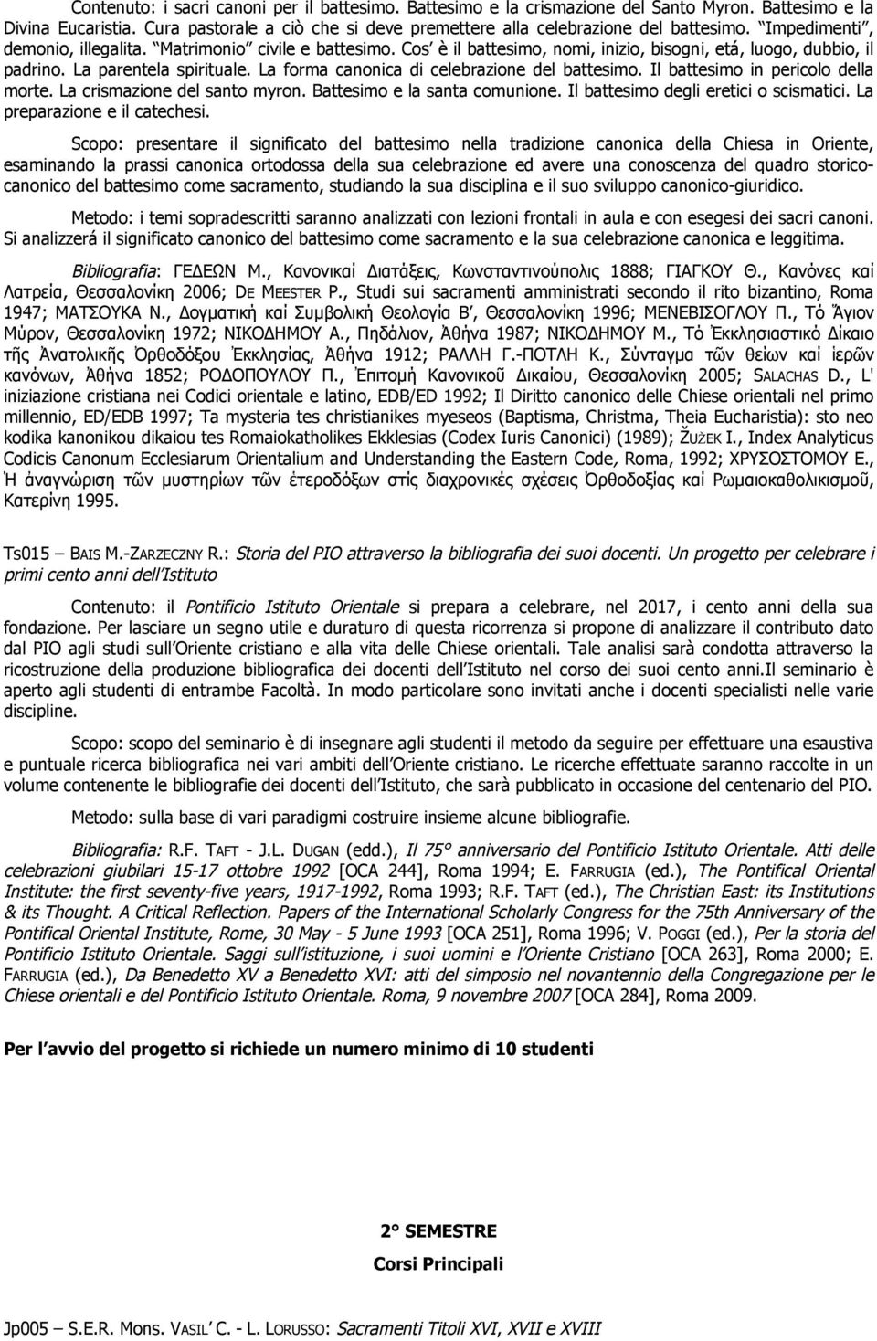 La forma canonica di celebrazione del battesimo. Il battesimo in pericolo della morte. La crismazione del santo myron. Battesimo e la santa comunione. Il battesimo degli eretici o scismatici.