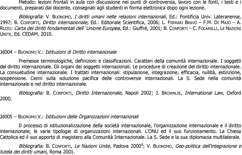 FERRARI BRAVO F.M. DI MAJO A. RIZZO: Carta dei diritti fondamentali dell`unione Europea, Ed.: Giuffré, 2001; B. CONFORTI C. FOCARELLI, LE NAZIONI UNITE, Ed. CEDAM, 2010. Jd004 BUONOMO V.
