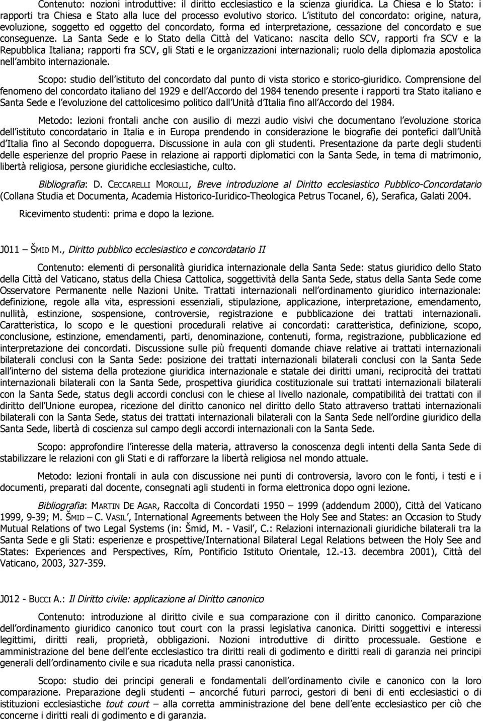 La Santa Sede e lo Stato della Città del Vaticano: nascita dello SCV, rapporti fra SCV e la Repubblica Italiana; rapporti fra SCV, gli Stati e le organizzazioni internazionali; ruolo della diplomazia