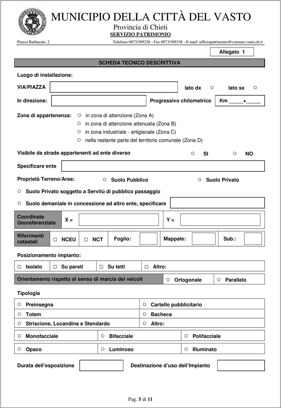 Proprietà Terreno/Area: Suolo Pubblico Suolo Privato Suolo Privato soggetto a Servitù di pubblico passaggio Suolo demaniale in concessione ad altro ente, specificare Coordinate Georeferenziate X = Y