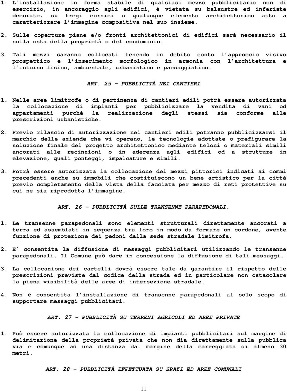 Sulle coperture piane e/o fronti architettonici di edifici sarà necessario il nulla osta della proprietà o del condominio. 3.