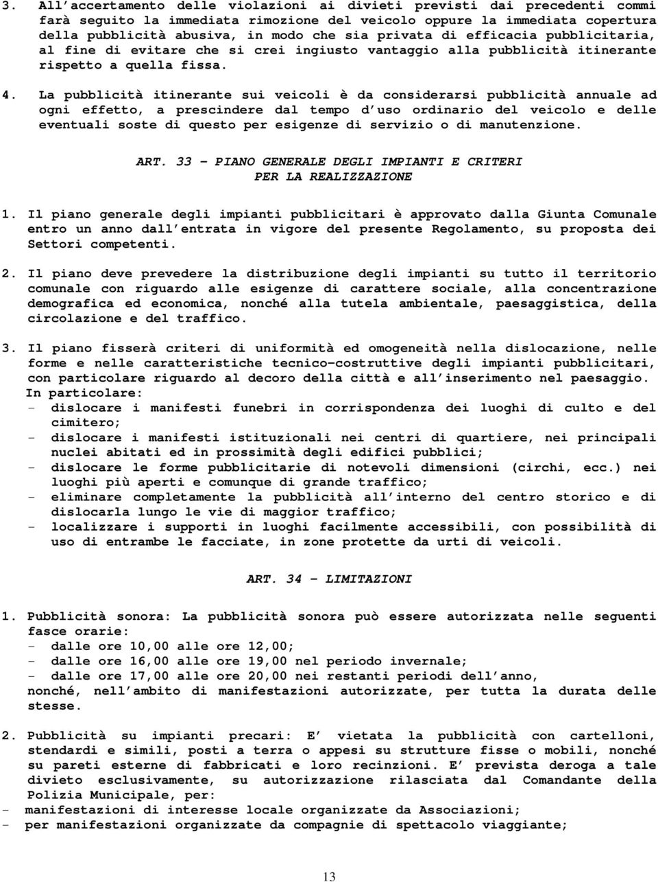 La pubblicità itinerante sui veicoli è da considerarsi pubblicità annuale ad ogni effetto, a prescindere dal tempo d uso ordinario del veicolo e delle eventuali soste di questo per esigenze di