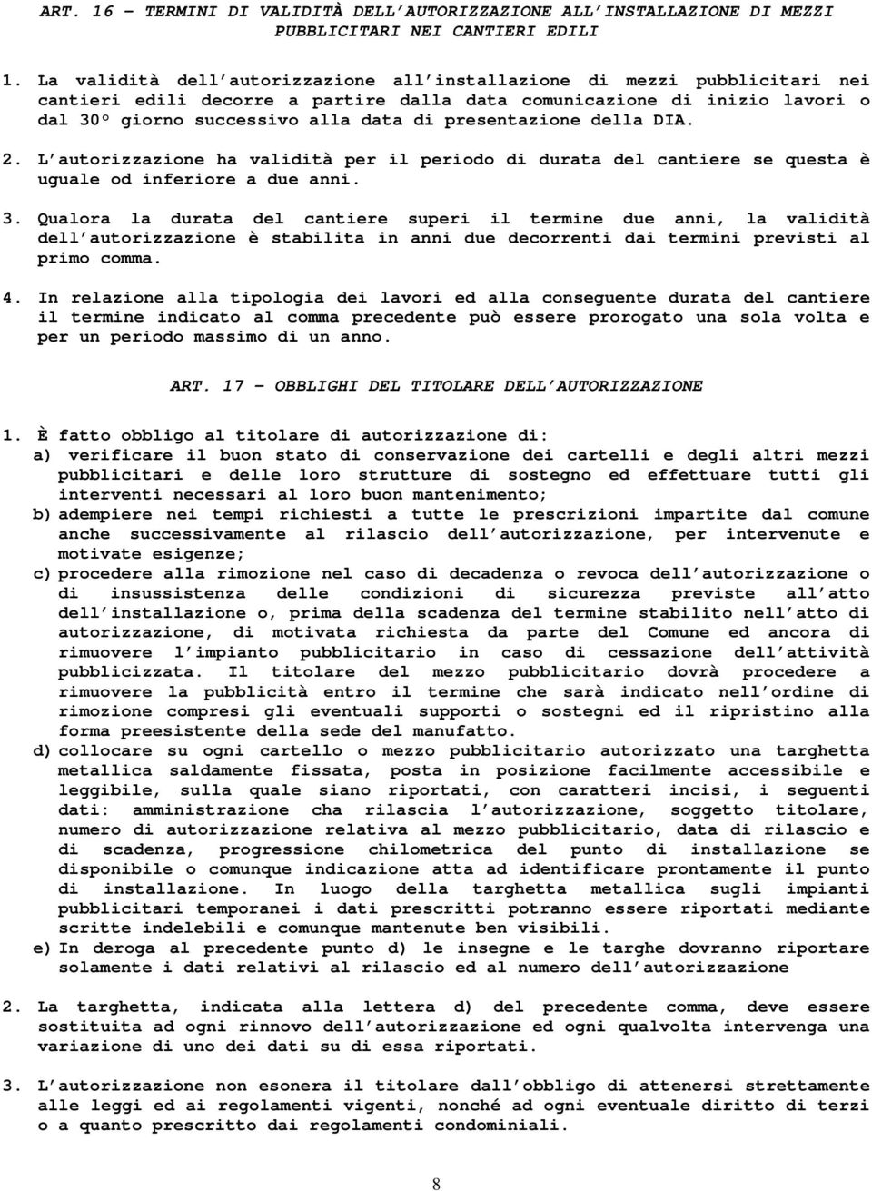 presentazione della DIA. 2. L autorizzazione ha validità per il periodo di durata del cantiere se questa è uguale od inferiore a due anni. 3.