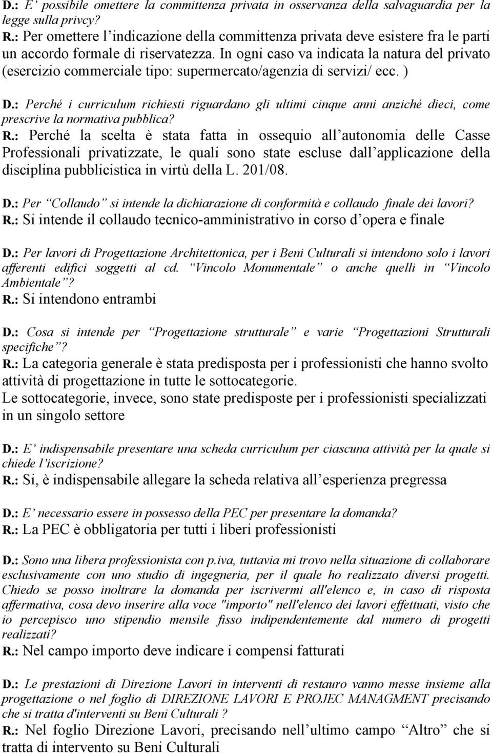 In ogni caso va indicata la natura del privato (esercizio commerciale tipo: supermercato/agenzia di servizi/ ecc. ) D.