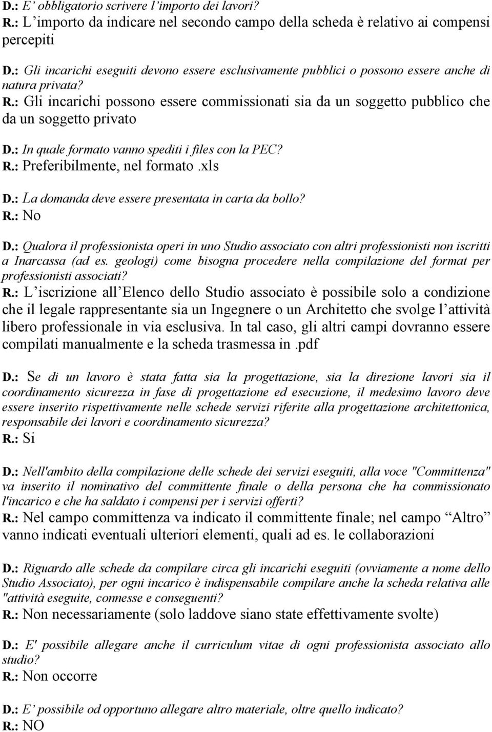 : Gli incarichi possono essere commissionati sia da un soggetto pubblico che da un soggetto privato D.: In quale formato vanno spediti i files con la PEC? R.: Preferibilmente, nel formato.xls D.