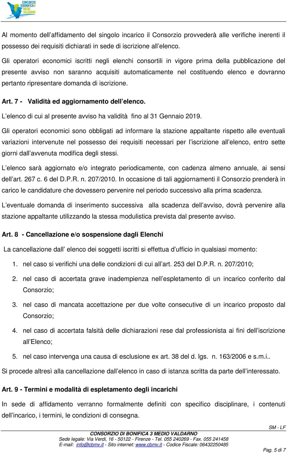 ripresentare domanda di iscrizione. Art. 7 - Validità ed aggiornamento dell elenco. L elenco di cui al presente avviso ha validità fino al 31 Gennaio 2019.