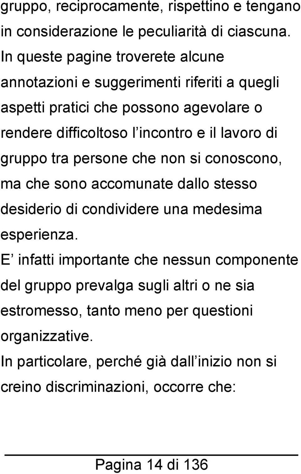 il lavoro di gruppo tra persone che non si conoscono, ma che sono accomunate dallo stesso desiderio di condividere una medesima esperienza.