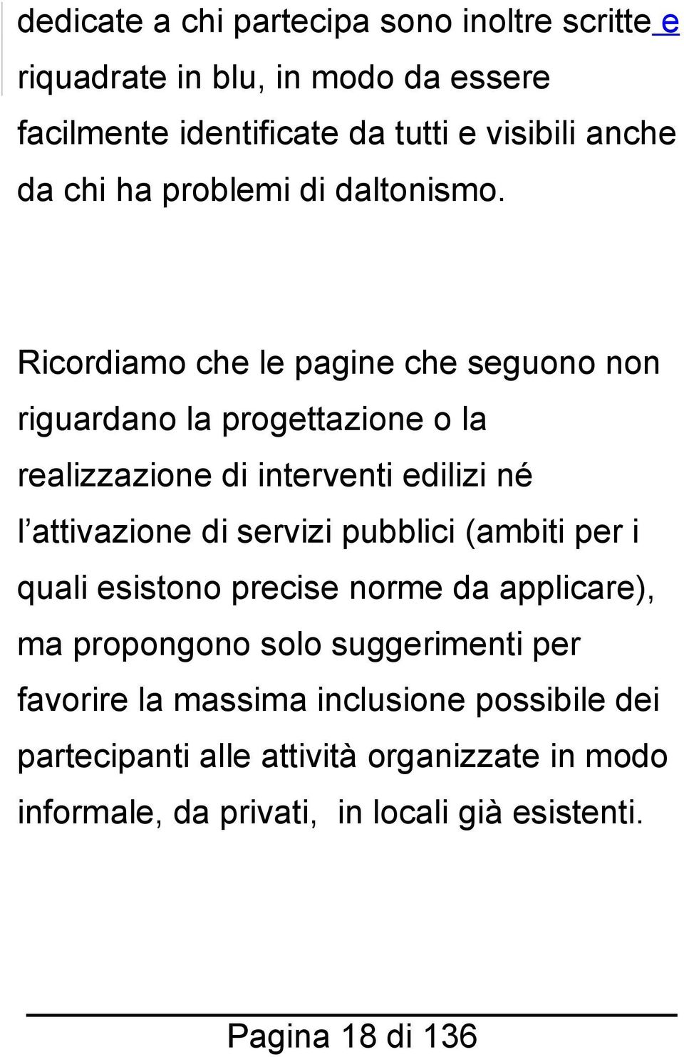 Ricordiamo che le pagine che seguono non riguardano la progettazione o la realizzazione di interventi edilizi né l attivazione di servizi