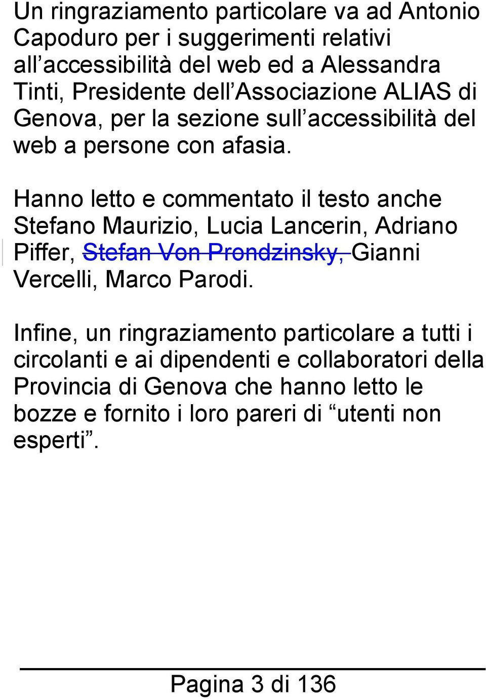 Hanno letto e commentato il testo anche Stefano Maurizio, Lucia Lancerin, Adriano Piffer, Stefan Von Prondzinsky, Gianni Vercelli, Marco Parodi.