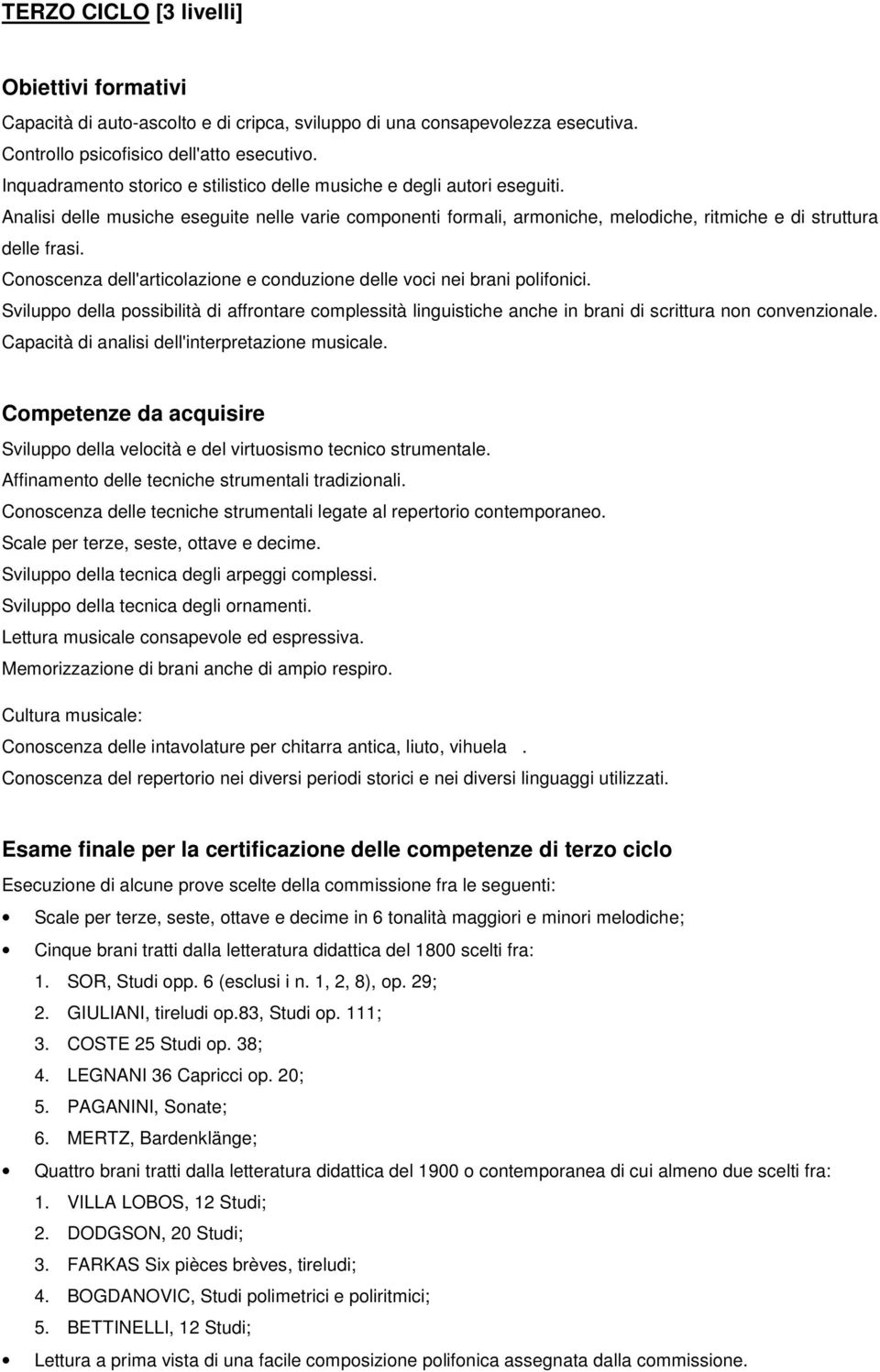 Conoscenza dell'articolazione e conduzione delle voci nei brani polifonici. Sviluppo della possibilità di affrontare complessità linguistiche anche in brani di scrittura non convenzionale.