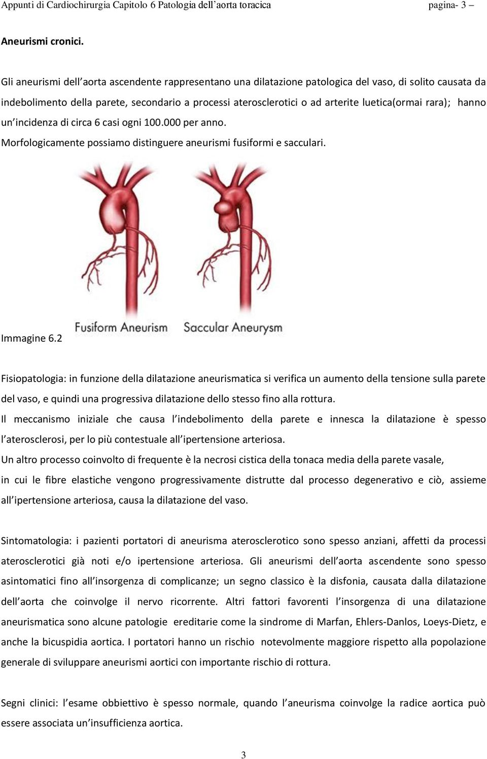 luetica(ormai rara); hanno un incidenza di circa 6 casi ogni 100.000 per anno. Morfologicamente possiamo distinguere aneurismi fusiformi e sacculari. Immagine 6.