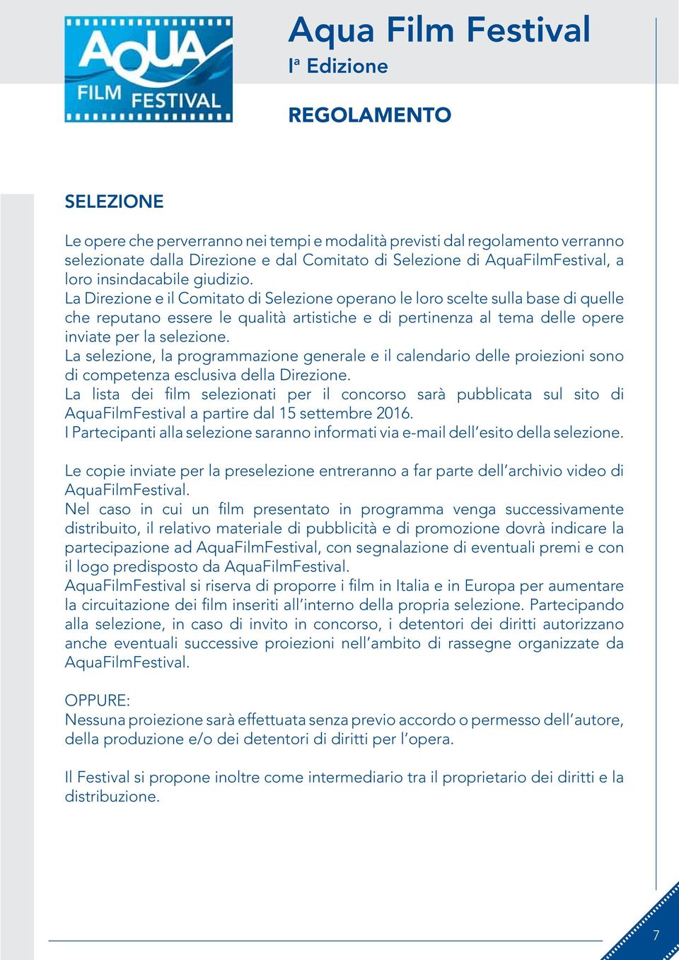 La selezione, la programmazione generale e il calendario delle proiezioni sono di competenza esclusiva della Direzione.