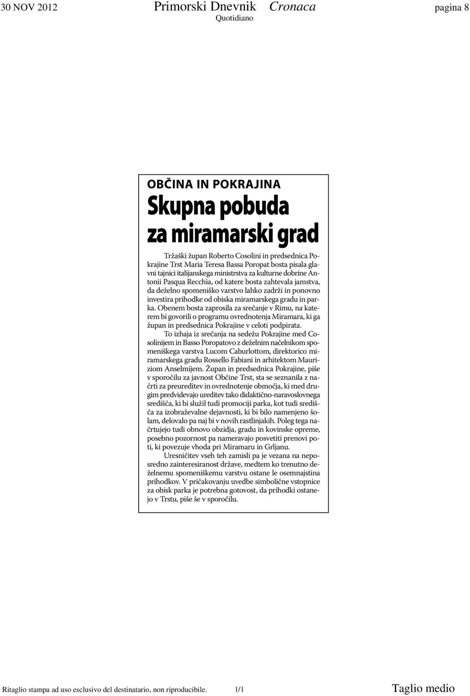 od obiska miramarskega gradu in parka. Obenem bosta zaprosila za srečanje v Rimu, na katerem bi govorili o programu ovrednotenja Miramara, ki ga župan in predsednica Pokrajine v celoti podpirata.