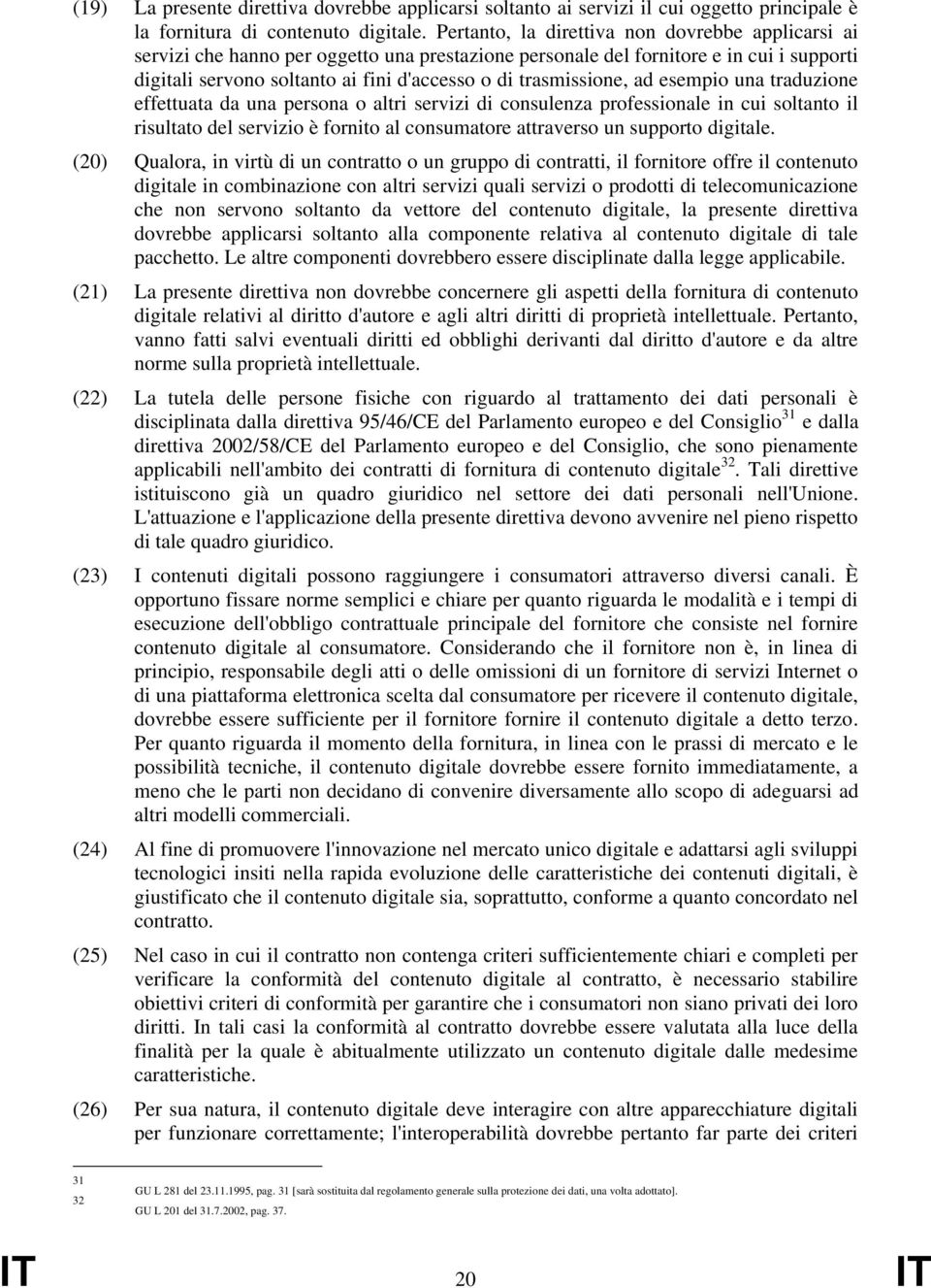 trasmissione, ad esempio una traduzione effettuata da una persona o altri servizi di consulenza professionale in cui soltanto il risultato del servizio è fornito al consumatore attraverso un supporto