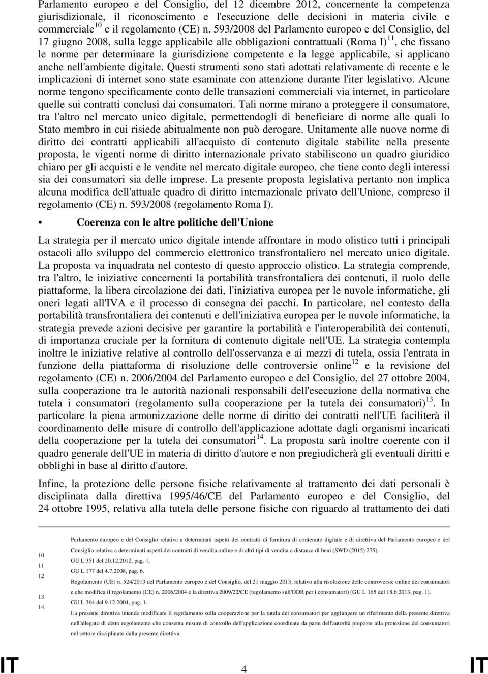 593/2008 del Parlamento europeo e del Consiglio, del 17 giugno 2008, sulla legge applicabile alle obbligazioni contrattuali (Roma I) 11, che fissano le norme per determinare la giurisdizione