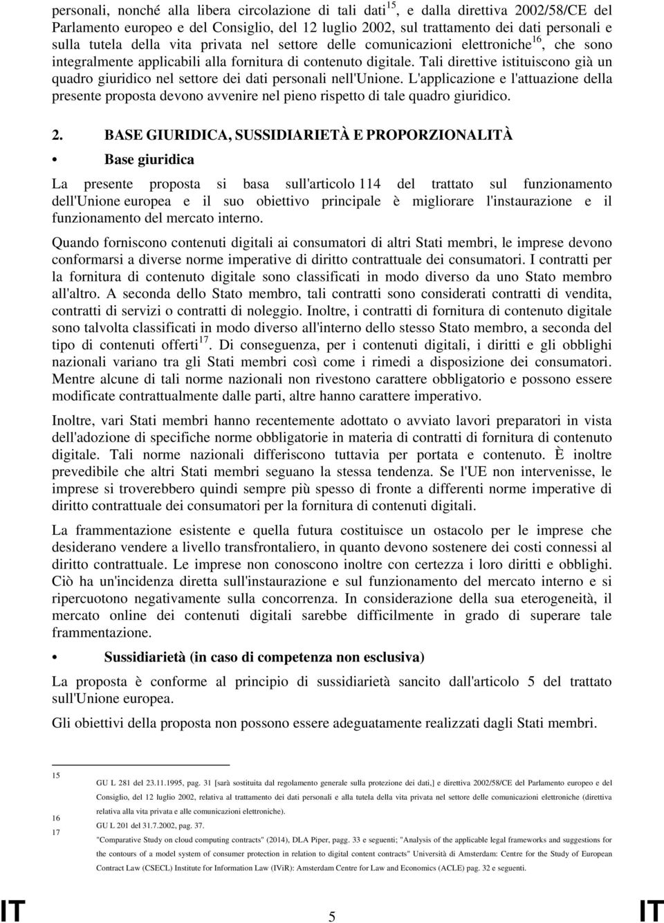 Tali direttive istituiscono già un quadro giuridico nel settore dei dati personali nell'unione.