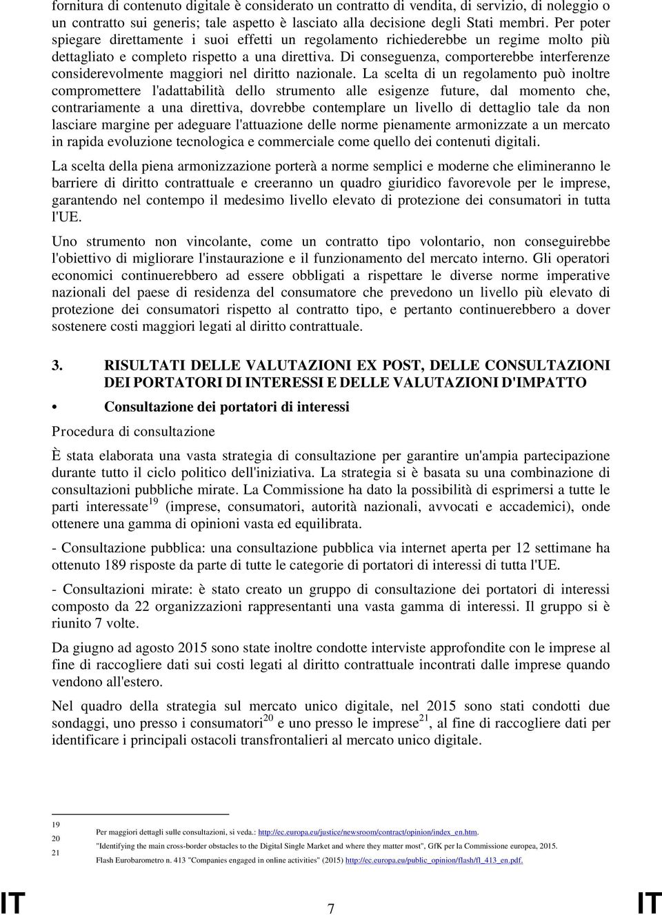 Di conseguenza, comporterebbe interferenze considerevolmente maggiori nel diritto nazionale.