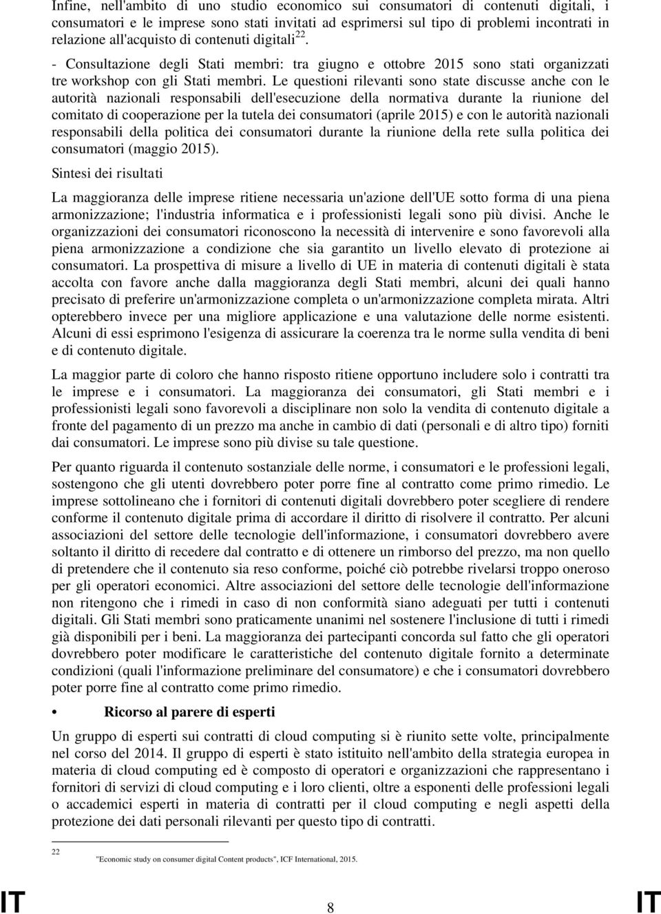 Le questioni rilevanti sono state discusse anche con le autorità nazionali responsabili dell'esecuzione della normativa durante la riunione del comitato di cooperazione per la tutela dei consumatori