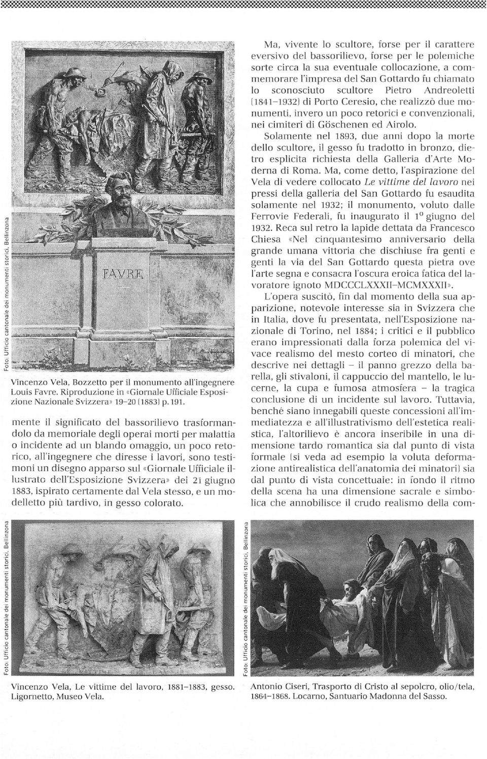 mente il significato del bassorilievo trasforman dolo da memoriale degli operai morti per malattia o incidente ad un blando omaggio, un poco reto rico, all'ingegnere che diresse i lavori, sono testi