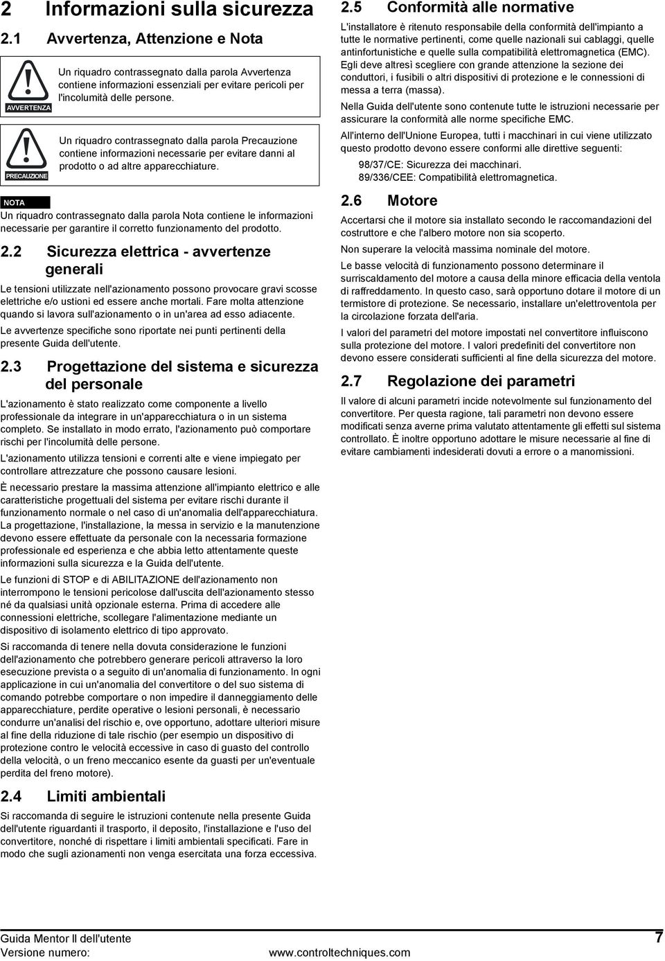 Un riquadro contrassegnato dalla parola Precauzione contiene informazioni necessarie per evitare danni al prodotto o ad altre apparecchiature.