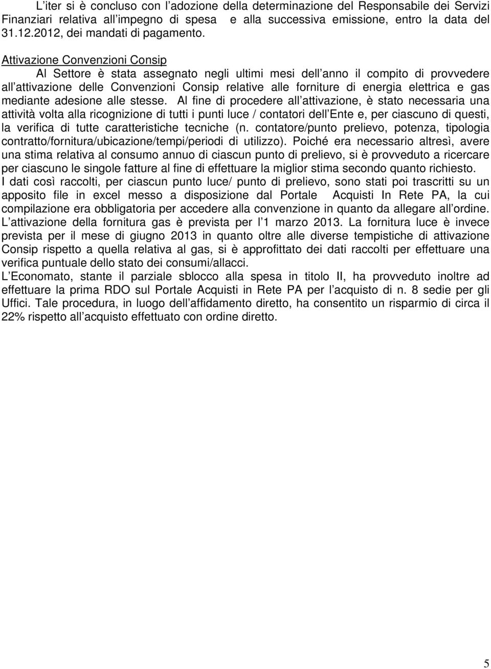 Attivazione Convenzioni Consip Al Settore è stata assegnato negli ultimi mesi dell anno il compito di provvedere all attivazione delle Convenzioni Consip relative alle forniture di energia elettrica