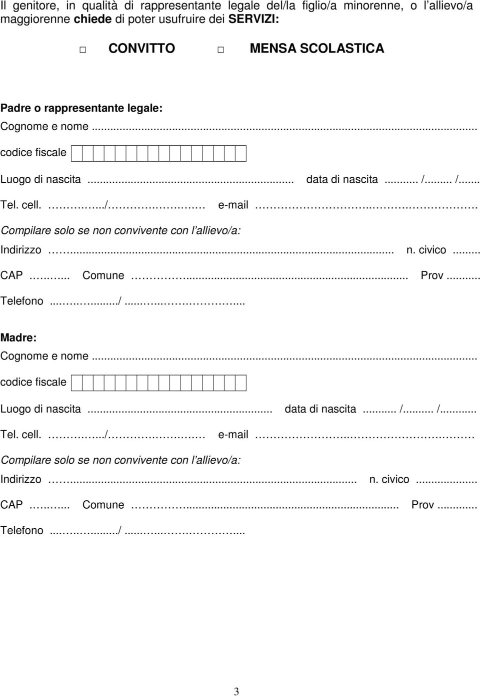 ... Compilare solo se non convivente con l allievo/a: Indirizzo... n. civico... CAP...... Comune... Prov... Telefono......../.......... Madre: Cognome e nome.