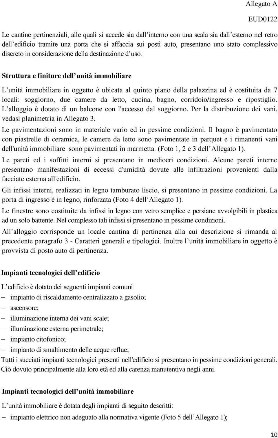 Struttura e finiture dell unità immobiliare L unità immobiliare in oggetto è ubicata al quinto piano della palazzina ed è costituita da 7 locali: soggiorno, due camere da letto, cucina, bagno,