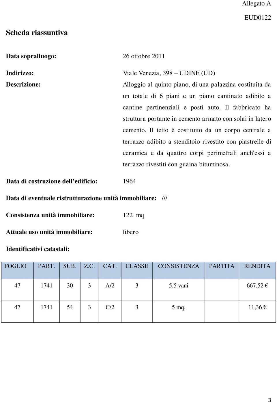 Il tetto è costituito da un corpo centrale a terrazzo adibito a stenditoio rivestito con piastrelle di ceramica e da quattro corpi perimetrali anch'essi a terrazzo rivestiti con guaina bituminosa.