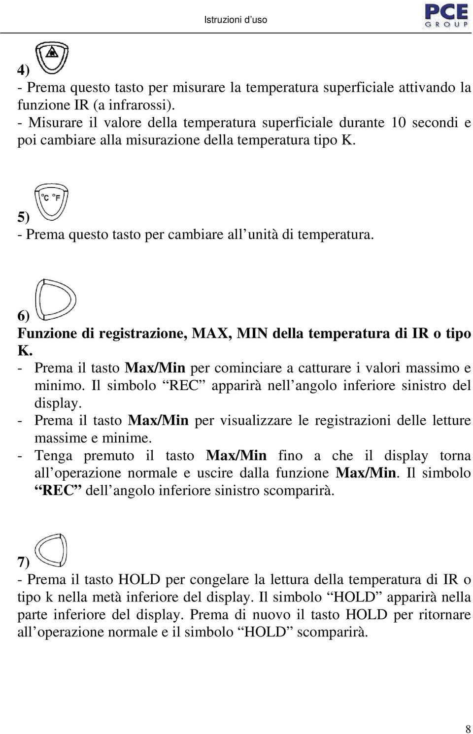 6) Funzione di registrazione, MAX, MIN della temperatura di IR o tipo K. - Prema il tasto Max/Min per cominciare a catturare i valori massimo e minimo.