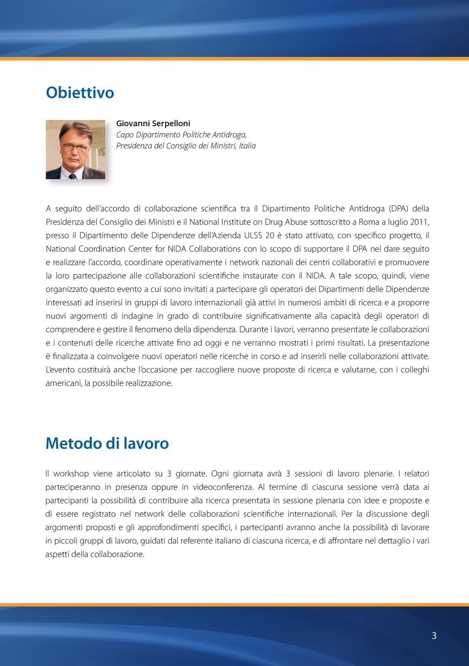 stato attivato, con specifico progetto, il National Coordination Center for NIDA Collaborations con lo scopo di supportare il DPA nel dare seguito e realizzare l accordo, coordinare operativamente i