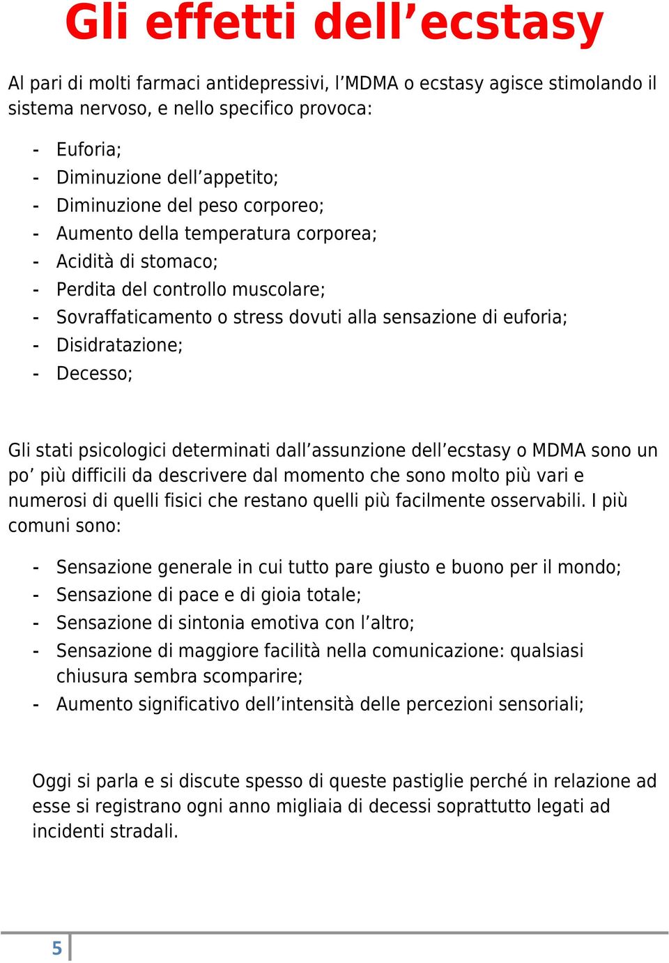 Disidratazione; - Decesso; Gli stati psicologici determinati dall assunzione dell ecstasy o MDMA sono un po più difficili da descrivere dal momento che sono molto più vari e numerosi di quelli fisici