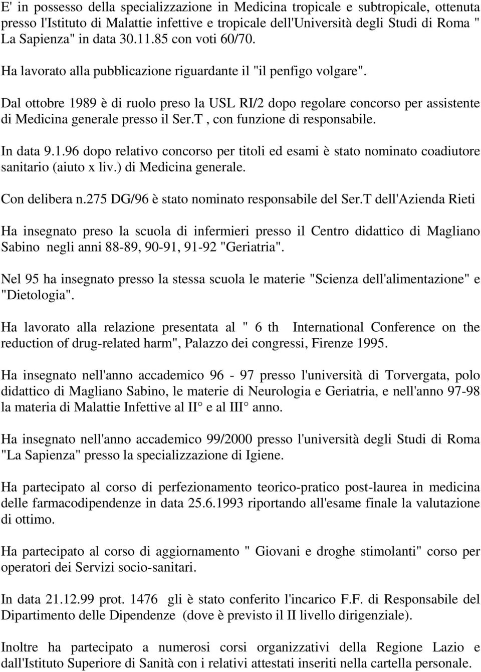 Dal ottobre 1989 è di ruolo preso la USL RI/2 dopo regolare concorso per assistente di Medicina generale presso il Ser.T, con funzione di responsabile. In data 9.1.96 dopo relativo concorso per titoli ed esami è stato nominato coadiutore sanitario (aiuto x liv.