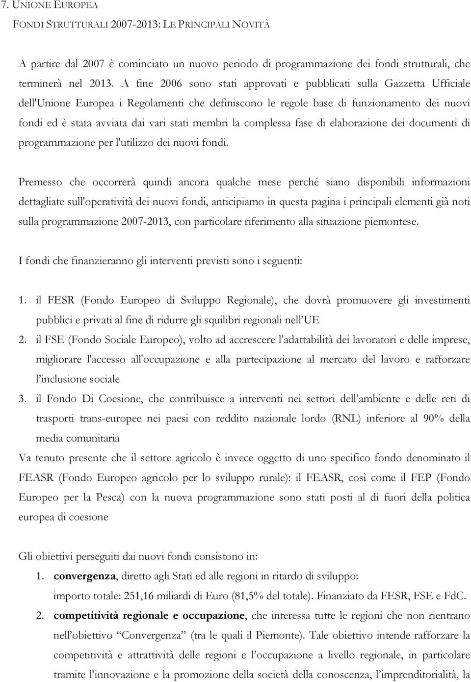 stati membri la complessa fase di elaborazione dei documenti di programmazione per l'utilizzo dei nuovi fondi.