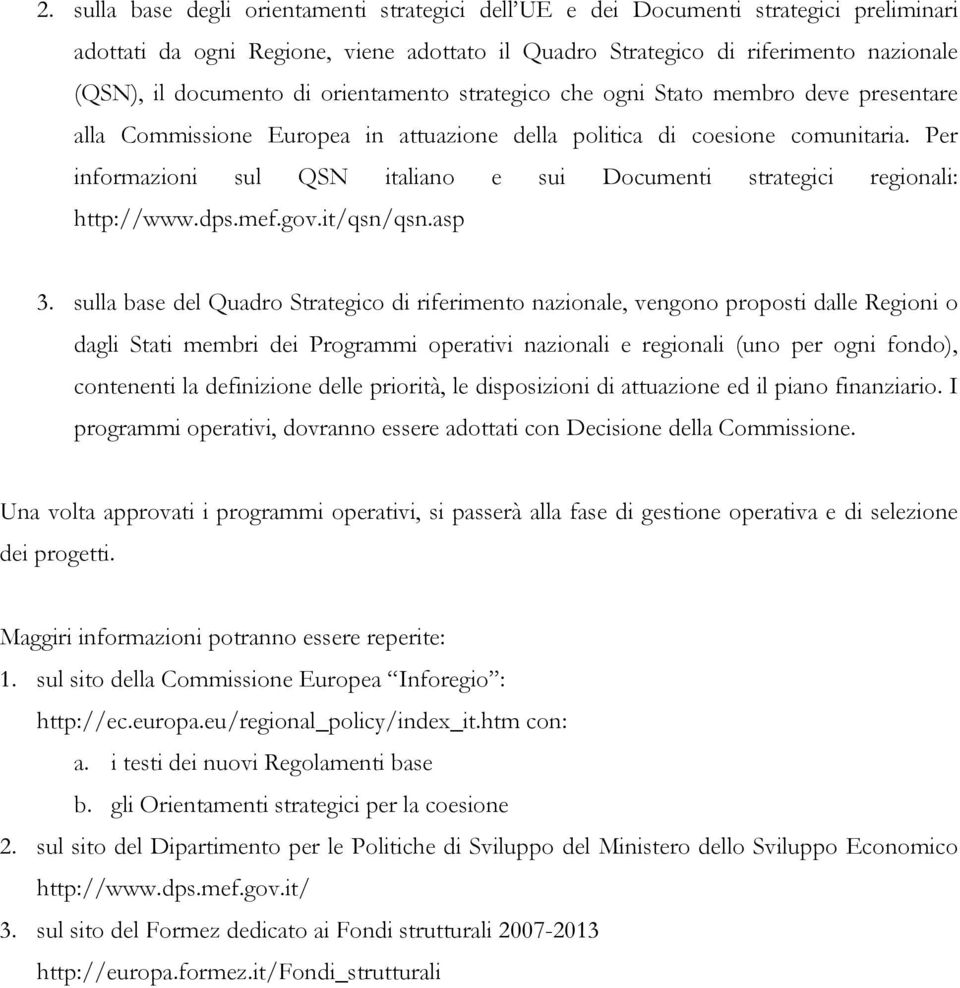 Per informazioni sul QSN italiano e sui Documenti strategici regionali: http://www.dps.mef.gov.it/qsn/qsn.asp 3.