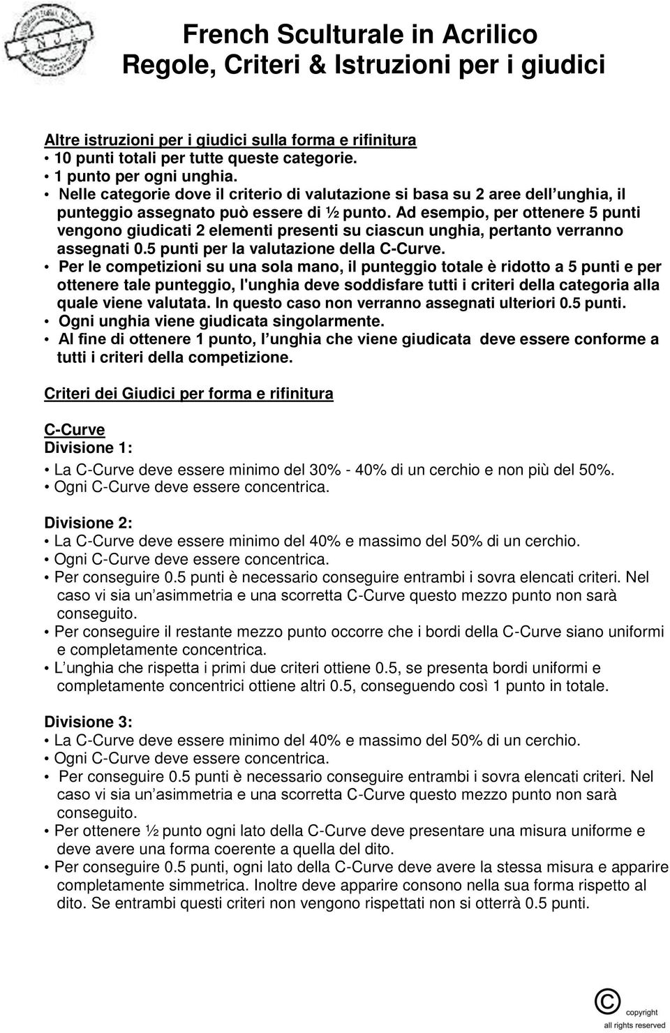 Ad esempio, per ottenere 5 punti vengono giudicati 2 elementi presenti su ciascun unghia, pertanto verranno assegnati 0.5 punti per la valutazione della C-Curve.