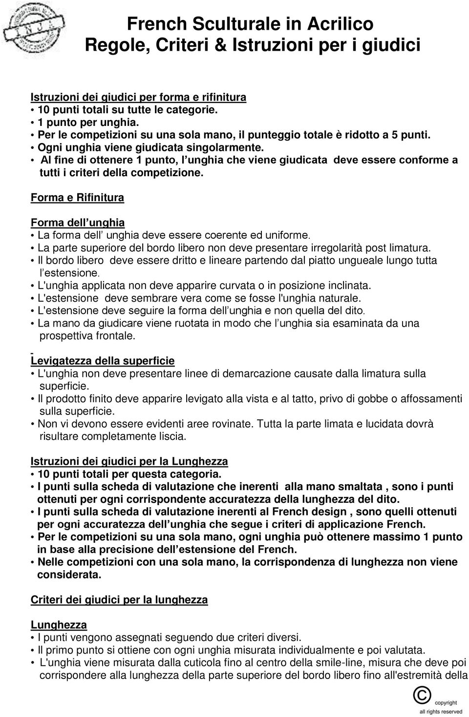 Forma e Rifinitura Forma dell unghia La forma dell unghia deve essere coerente ed uniforme. La parte superiore del bordo libero non deve presentare irregolarità post limatura.