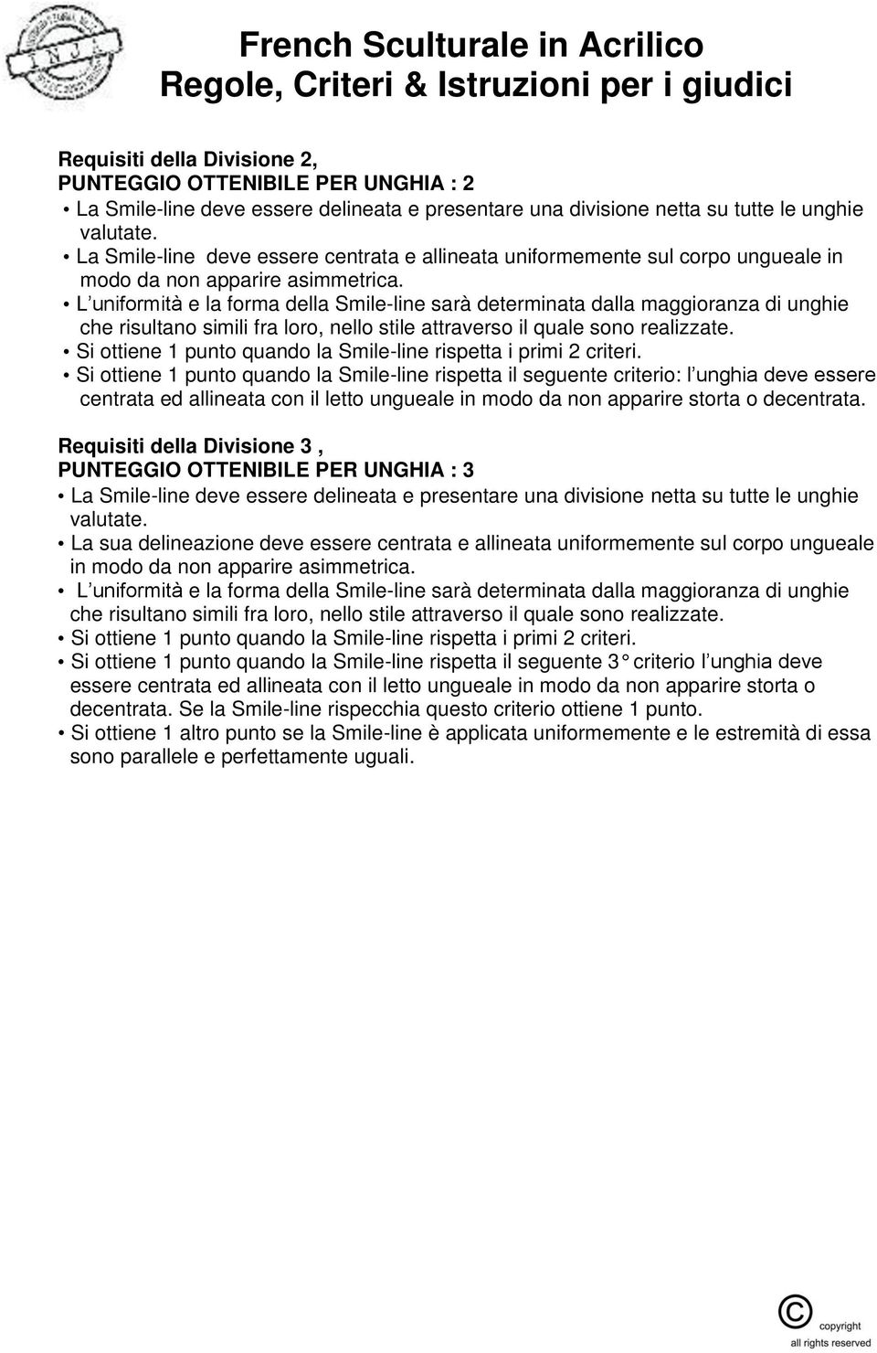 L uniformità e la forma della Smile-line sarà determinata dalla maggioranza di unghie che risultano simili fra loro, nello stile attraverso il quale sono realizzate.