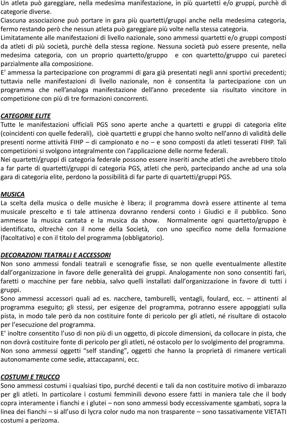 Limitatamente alle manifestazioni di livello nazionale, sono ammessi quartetti e/o gruppi composti da atleti di più società, purchè della stessa regione.