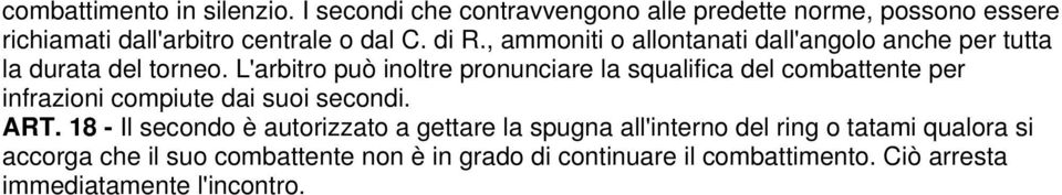 L'arbitro può inoltre pronunciare la squalifica del combattente per infrazioni compiute dai suoi secondi. ART.