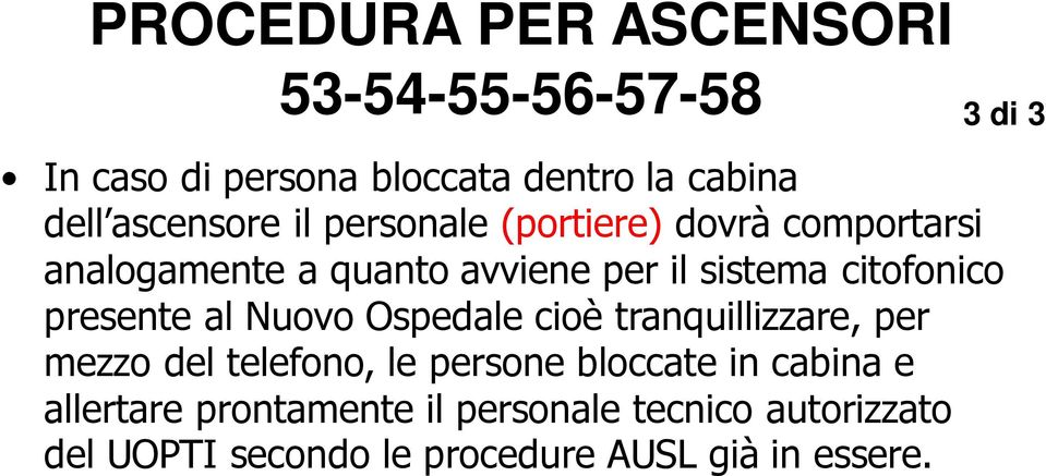 al Nuovo Ospedale cioè tranquillizzare, per mezzo del telefono, le persone bloccate in cabina e