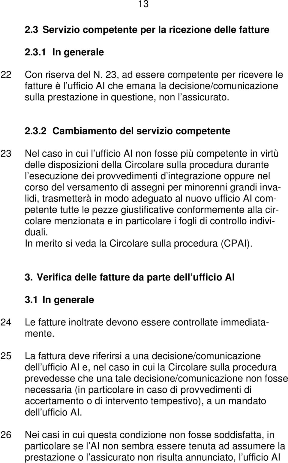 caso in cui l ufficio AI non fosse più competente in virtù delle disposizioni della Circolare sulla procedura durante l esecuzione dei provvedimenti d integrazione oppure nel corso del versamento di