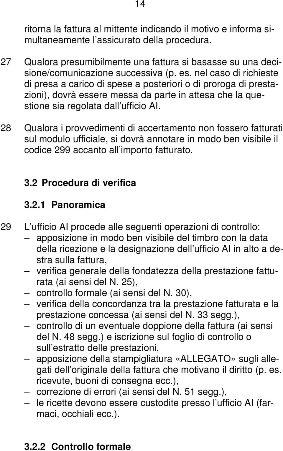 nel caso di richieste di presa a carico di spese a posteriori o di proroga di prestazioni), dovrà essere messa da parte in attesa che la questione sia regolata dall ufficio AI.