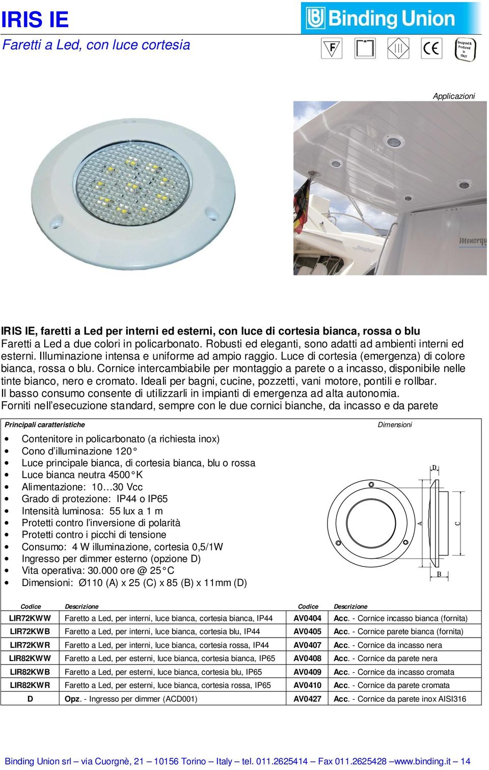 Cornice intercambiabile per montaggio a parete o a incasso, disponibile nelle tinte bianco, nero e cromato. Ideali per bagni, cucine, pozzetti, vani motore, pontili e rollbar.