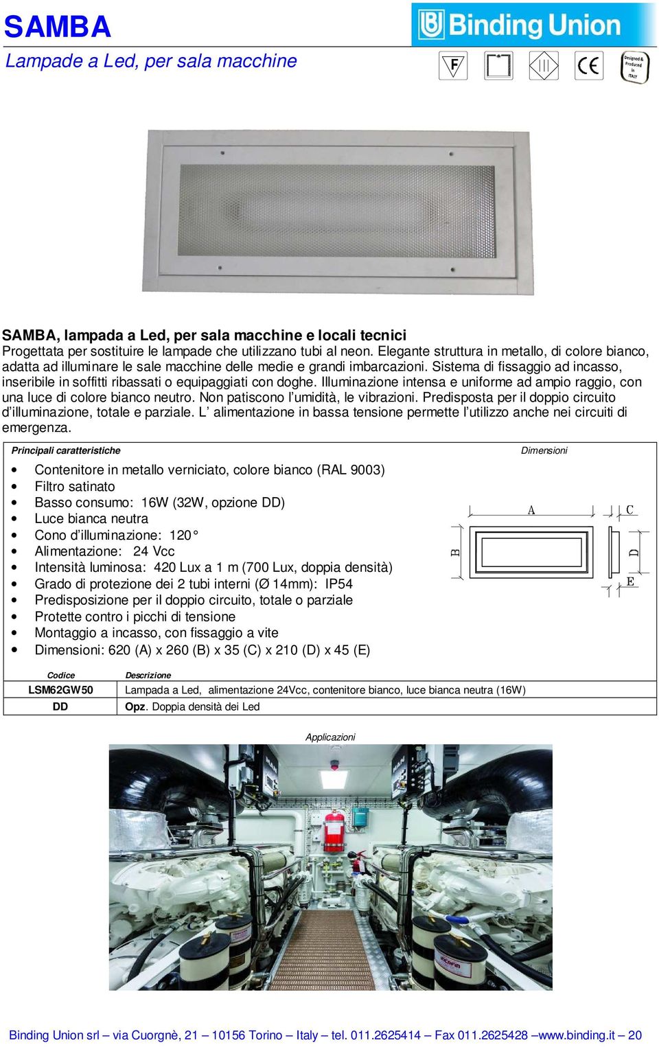 Sistema di fissaggio ad incasso, inseribile in soffitti ribassati o equipaggiati con doghe. Illuminazione intensa e uniforme ad ampio raggio, con una luce di colore bianco neutro.