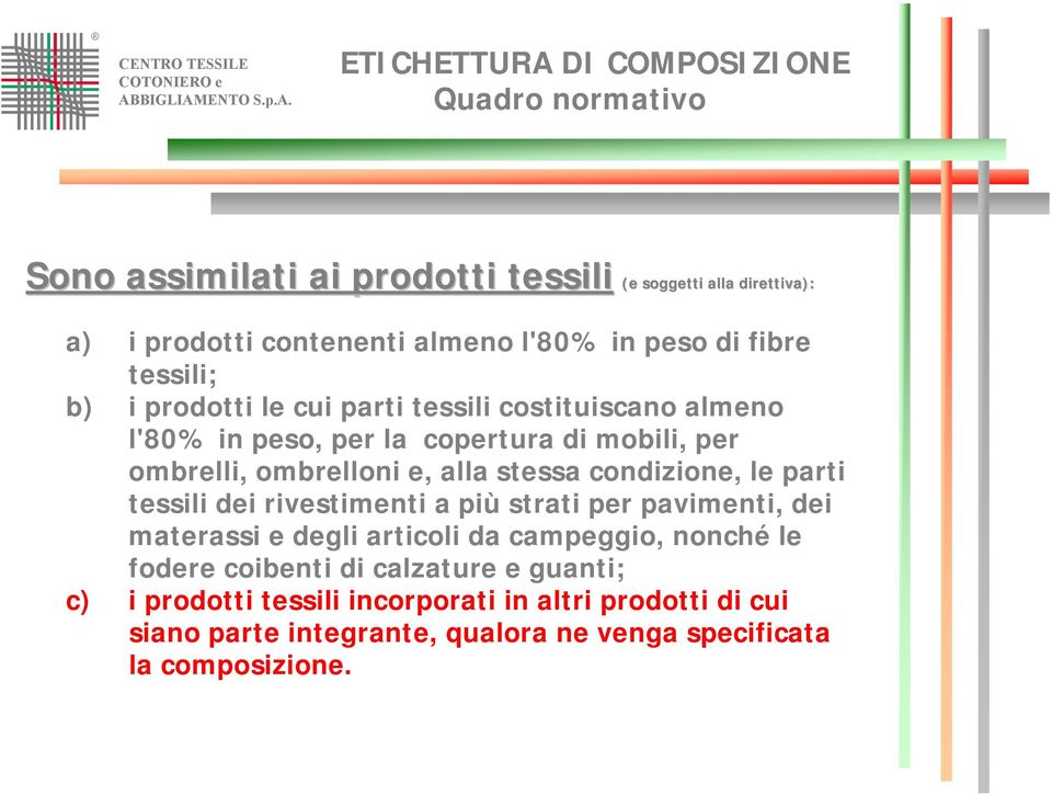 condizione, le parti tessili dei rivestimenti a più strati per pavimenti, dei materassi e degli articoli da campeggio, nonché le fodere