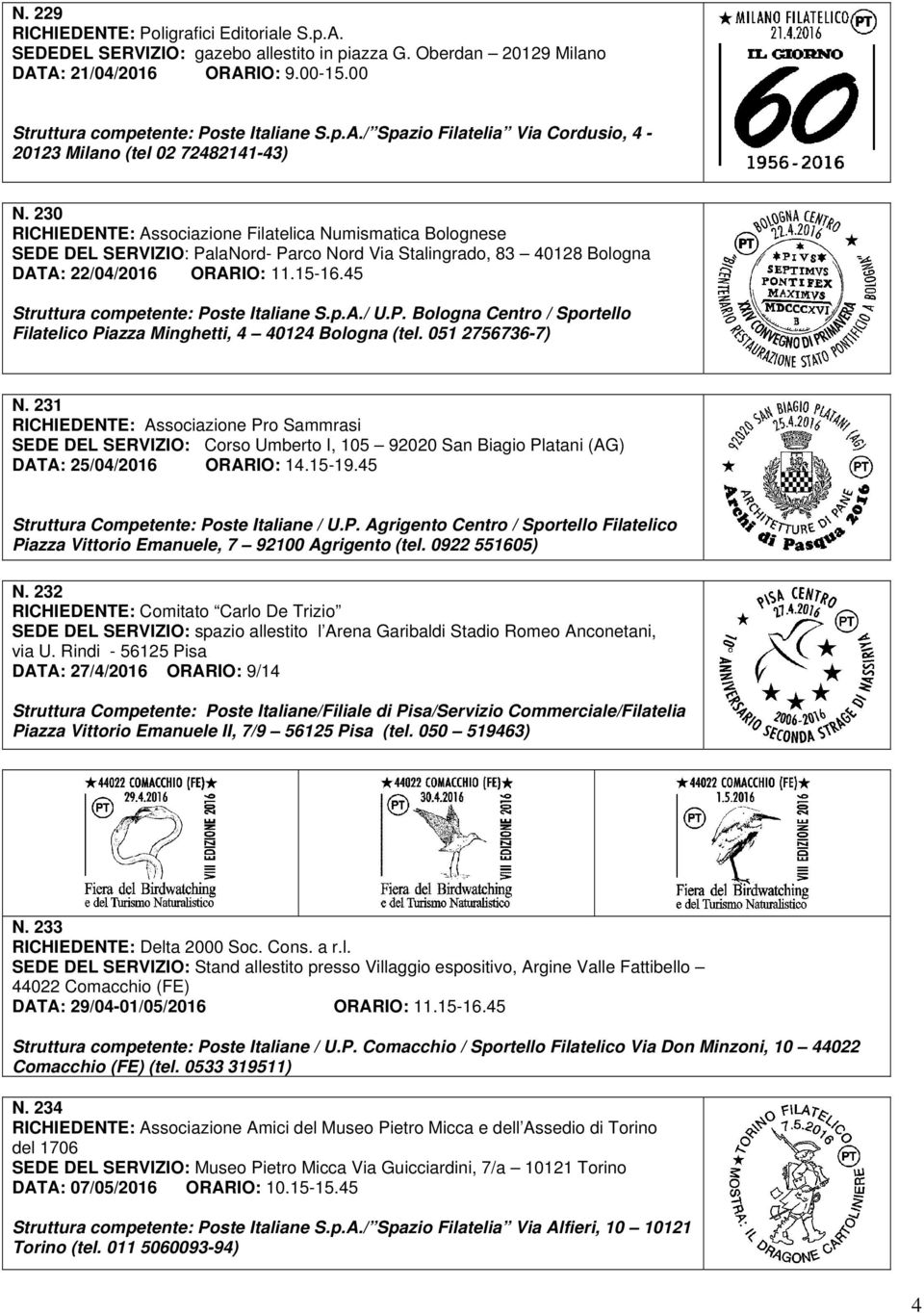 45 Struttura competente: Poste Italiane S.p.A./ U.P. Bologna Centro / Sportello Filatelico Piazza Minghetti, 4 40124 Bologna (tel. 051 2756736-7) N.