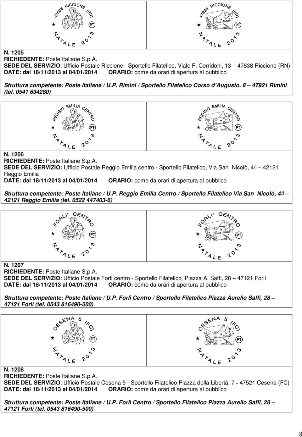 0522 447403-6) N. 1207 SEDE DEL SERVIZIO: Ufficio Postale Forlì centro - Sportello Filatelico, Piazza A. Saffi, 28 47121 Forlì Struttura competente: Poste Italiane / U.P. Forlì Centro / Sportello Filatelico Piazza Aurelio Saffi, 28 47121 Forlì (tel.